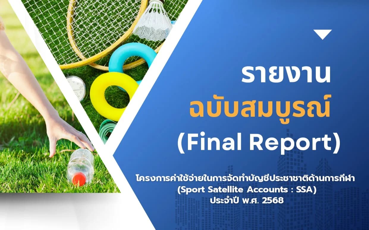 รายงานฉบับสมบูรณ์ (Final Report) โครงการค่าใช้จ่ายในการจัดทำบัญชีประชาชาติด้านการกีฬา(Sport Satellite Accounts : SSA) ประจำปี พ.ศ.2568